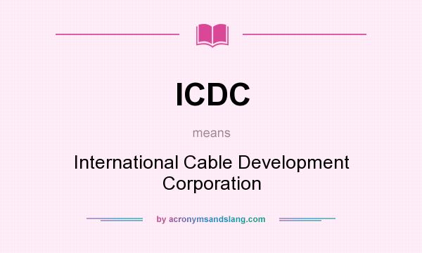 What does ICDC mean? It stands for International Cable Development Corporation