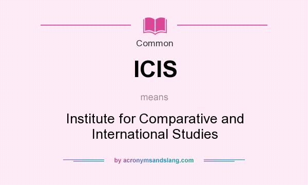 What does ICIS mean? It stands for Institute for Comparative and International Studies