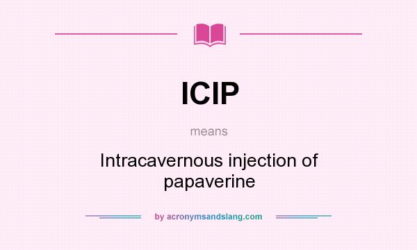 What does ICIP mean? It stands for Intracavernous injection of papaverine