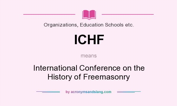 What does ICHF mean? It stands for International Conference on the History of Freemasonry