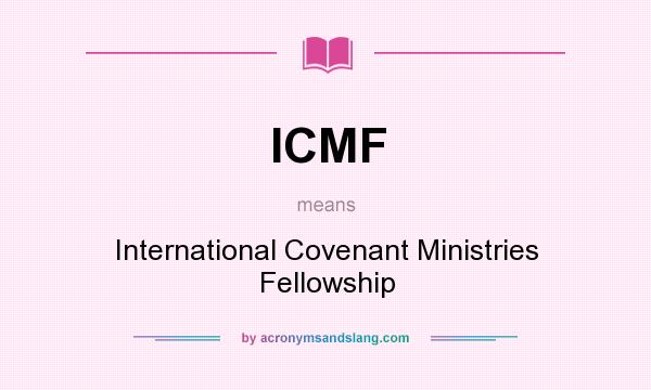 What does ICMF mean? It stands for International Covenant Ministries Fellowship