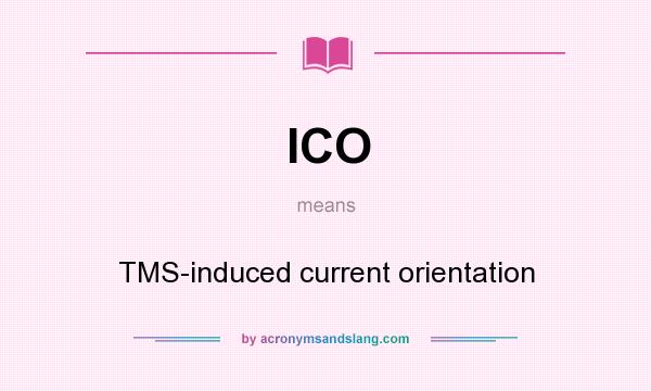 What does ICO mean? It stands for TMS-induced current orientation