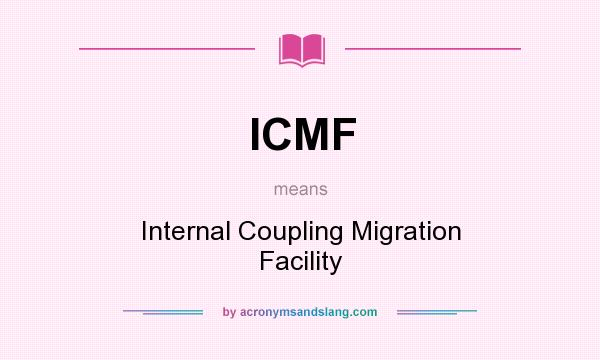 What does ICMF mean? It stands for Internal Coupling Migration Facility
