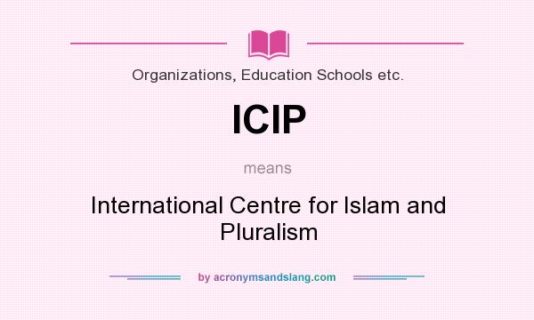 What does ICIP mean? It stands for International Centre for Islam and Pluralism