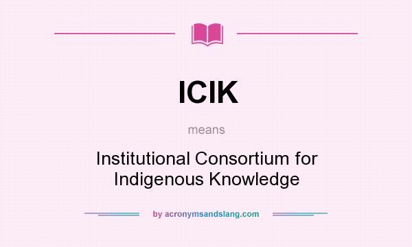 What does ICIK mean? It stands for Institutional Consortium for Indigenous Knowledge