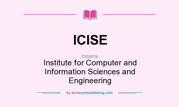 What does ICISE mean? It stands for Institute for Computer and Information Sciences and Engineering