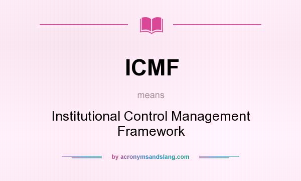 What does ICMF mean? It stands for Institutional Control Management Framework