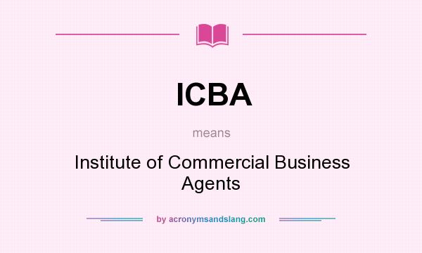 What does ICBA mean? It stands for Institute of Commercial Business Agents