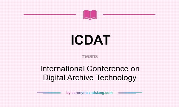 What does ICDAT mean? It stands for International Conference on Digital Archive Technology