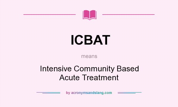 What does ICBAT mean? It stands for Intensive Community Based Acute Treatment