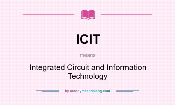 What does ICIT mean? It stands for Integrated Circuit and Information Technology