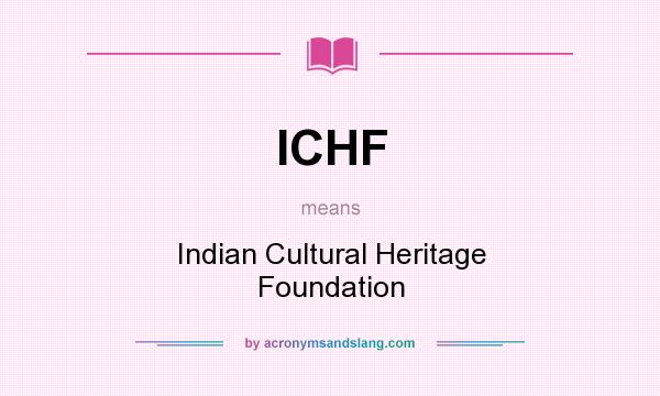 What does ICHF mean? It stands for Indian Cultural Heritage Foundation