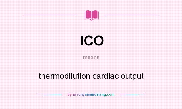 What does ICO mean? It stands for thermodilution cardiac output