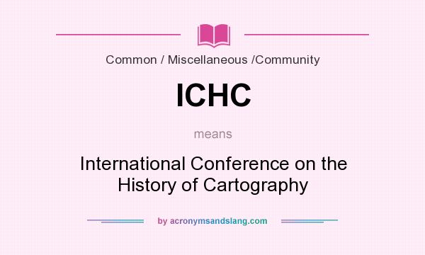 What does ICHC mean? It stands for International Conference on the History of Cartography