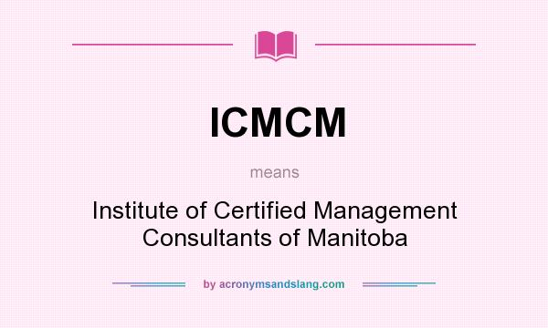 What does ICMCM mean? It stands for Institute of Certified Management Consultants of Manitoba