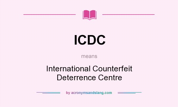 What does ICDC mean? It stands for International Counterfeit Deterrence Centre