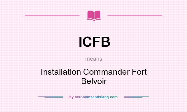 What does ICFB mean? It stands for Installation Commander Fort Belvoir