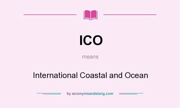 What does ICO mean? It stands for International Coastal and Ocean