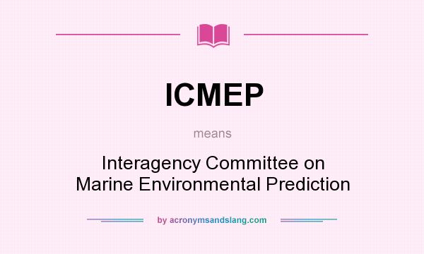 What does ICMEP mean? It stands for Interagency Committee on Marine Environmental Prediction