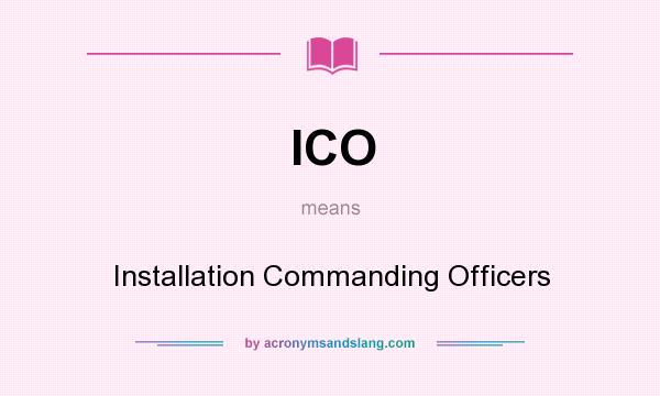 What does ICO mean? It stands for Installation Commanding Officers