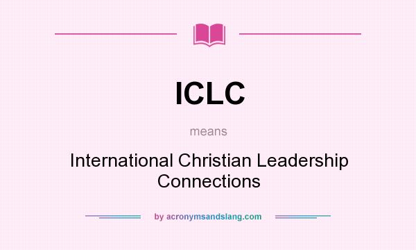 What does ICLC mean? It stands for International Christian Leadership Connections