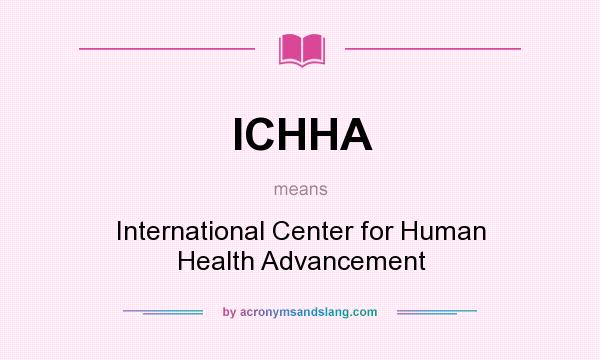 What does ICHHA mean? It stands for International Center for Human Health Advancement