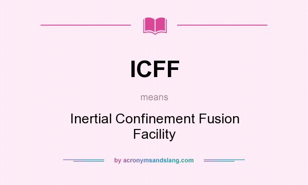 What does ICFF mean? It stands for Inertial Confinement Fusion Facility