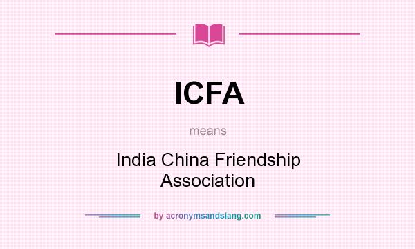 What does ICFA mean? It stands for India China Friendship Association