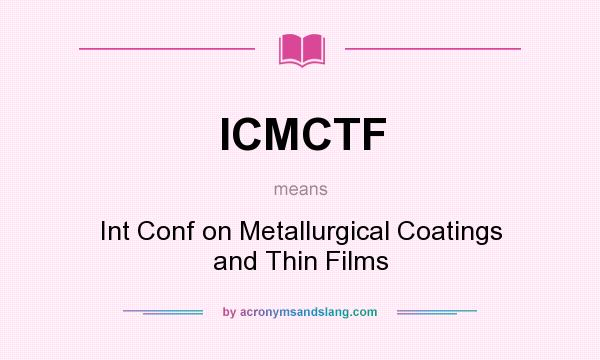 What does ICMCTF mean? It stands for Int Conf on Metallurgical Coatings and Thin Films