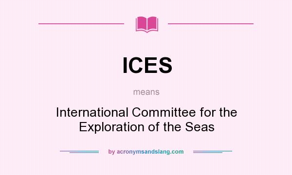 What does ICES mean? It stands for International Committee for the Exploration of the Seas