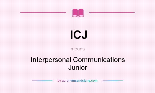 What does ICJ mean? It stands for Interpersonal Communications Junior