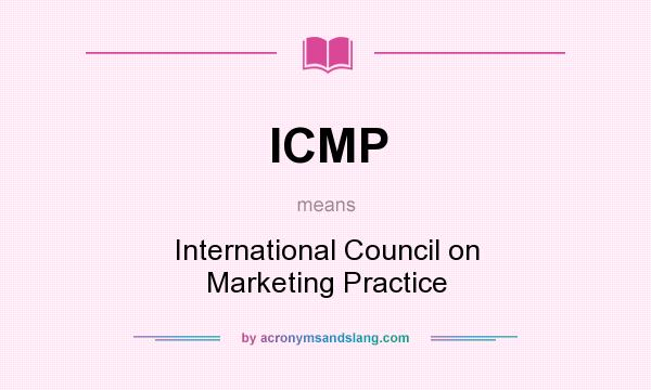 What does ICMP mean? It stands for International Council on Marketing Practice