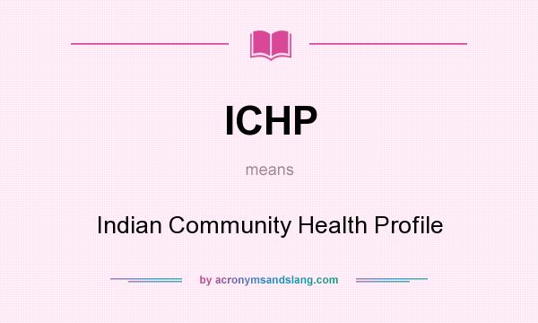 What does ICHP mean? It stands for Indian Community Health Profile