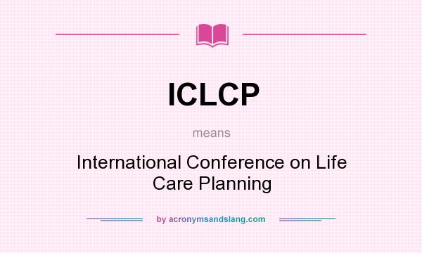 What does ICLCP mean? It stands for International Conference on Life Care Planning