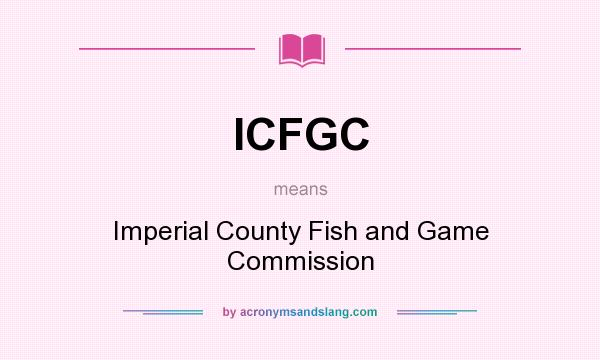 What does ICFGC mean? It stands for Imperial County Fish and Game Commission