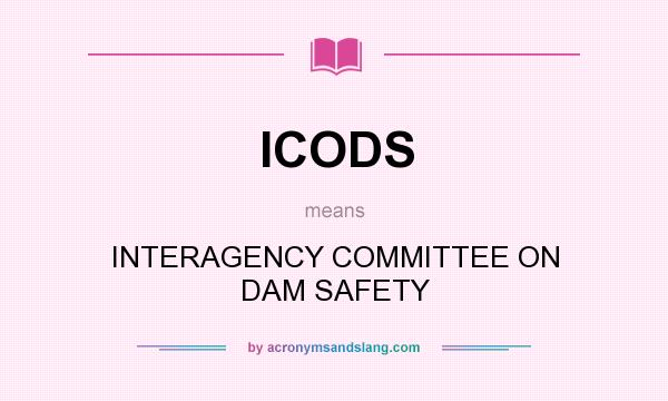 What does ICODS mean? It stands for INTERAGENCY COMMITTEE ON DAM SAFETY