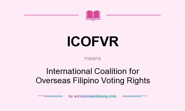 What does ICOFVR mean? It stands for International Coalition for Overseas Filipino Voting Rights