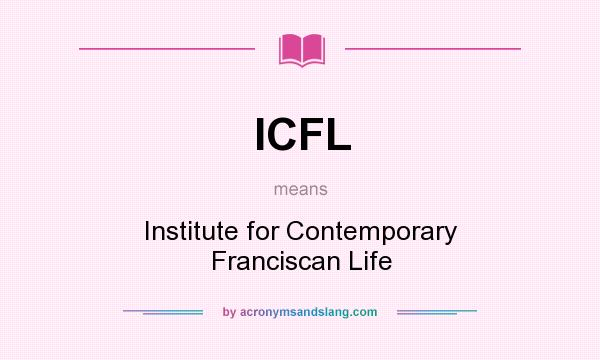 What does ICFL mean? It stands for Institute for Contemporary Franciscan Life