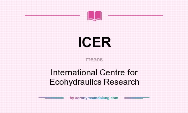 What does ICER mean? It stands for International Centre for Ecohydraulics Research