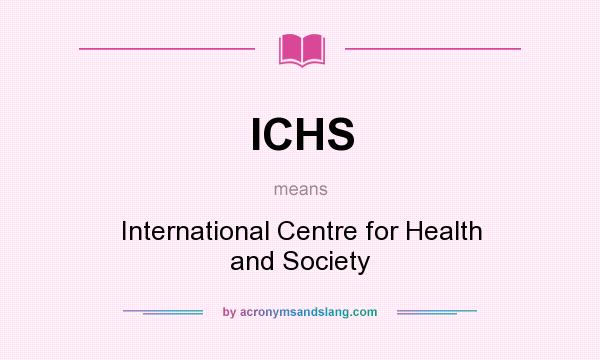 What does ICHS mean? It stands for International Centre for Health and Society
