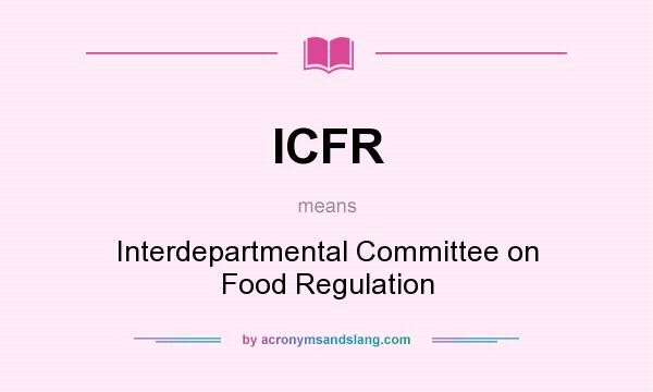 What does ICFR mean? It stands for Interdepartmental Committee on Food Regulation