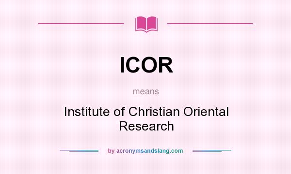 What does ICOR mean? It stands for Institute of Christian Oriental Research