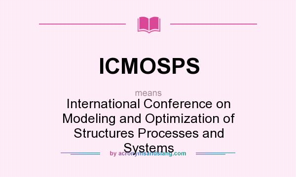 What does ICMOSPS mean? It stands for International Conference on Modeling and Optimization of Structures Processes and Systems