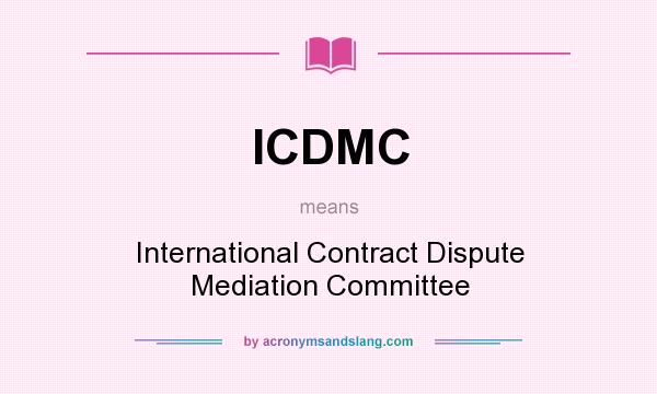 What does ICDMC mean? It stands for International Contract Dispute Mediation Committee
