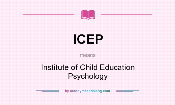 What does ICEP mean? It stands for Institute of Child Education Psychology