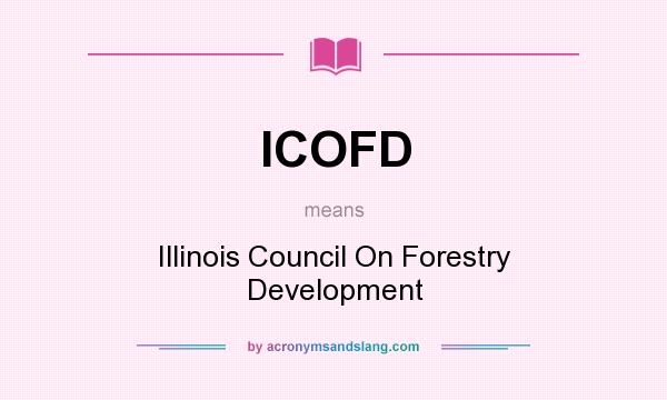 What does ICOFD mean? It stands for Illinois Council On Forestry Development