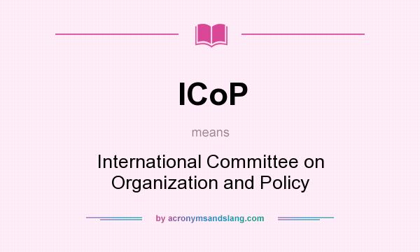 What does ICoP mean? It stands for International Committee on Organization and Policy