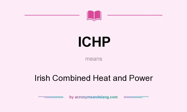 What does ICHP mean? It stands for Irish Combined Heat and Power