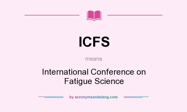 What does ICFS mean? It stands for International Conference on Fatigue Science