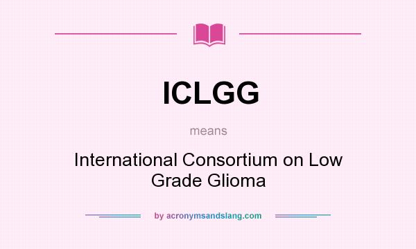 What does ICLGG mean? It stands for International Consortium on Low Grade Glioma